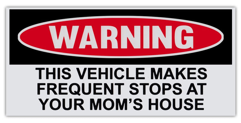 Funny Warning Bumper Sticker Decal, This Vehicle Makes Frequent Stops at Your Mom's House, 6" x 3"