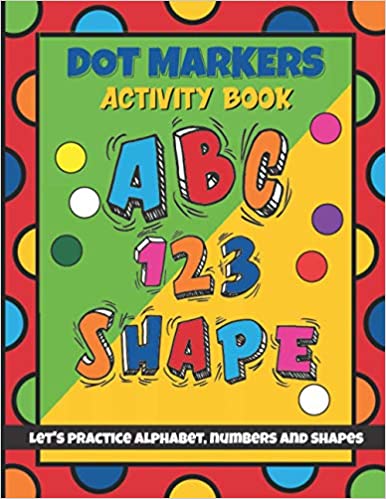  [AUSTRALIA] - Dot Markers Activity Book Abc: Let's Practice Alphabet, Numbers And Shapes To Color Whith Dot Markers | Coloring Workbook For Toodlers | Preschool Activity Book For Kids Ages 3 And Up